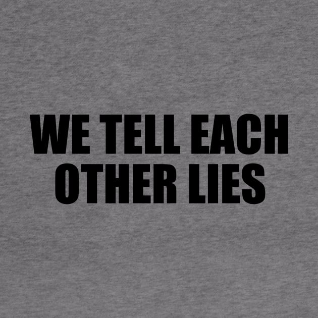 WE TELL EACH OTHER LIES by Geometric Designs